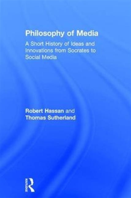 Philosophy of Media : A Short History of Ideas and Innovations from Socrates to Social Media, Hardback Book