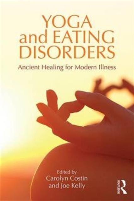 Yoga and Eating Disorders : Ancient Healing for Modern Illness, Hardback Book