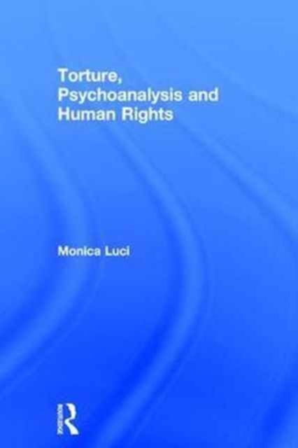 Torture, Psychoanalysis and Human Rights, Hardback Book