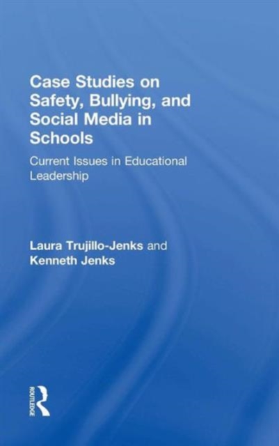 Case Studies on Safety, Bullying, and Social Media in Schools : Current Issues in Educational Leadership, Hardback Book