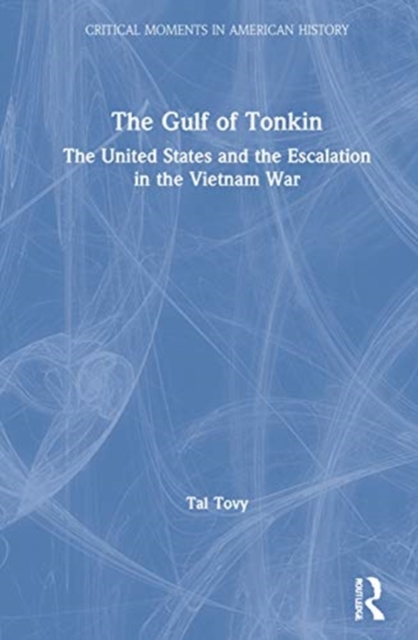 The Gulf of Tonkin : The United States and the Escalation in the Vietnam War, Hardback Book