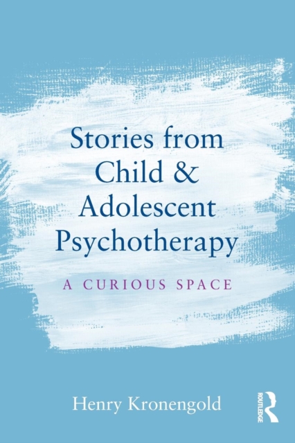 Stories from Child & Adolescent Psychotherapy : A Curious Space, Paperback / softback Book