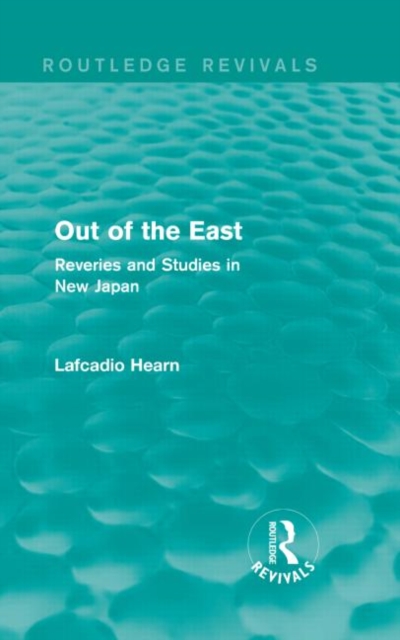 Out of the East (Routledge Revivals) : Reveries and Studies in New Japan, Hardback Book