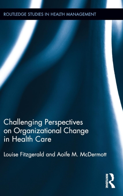 Challenging Perspectives on Organizational Change in Health Care, Hardback Book