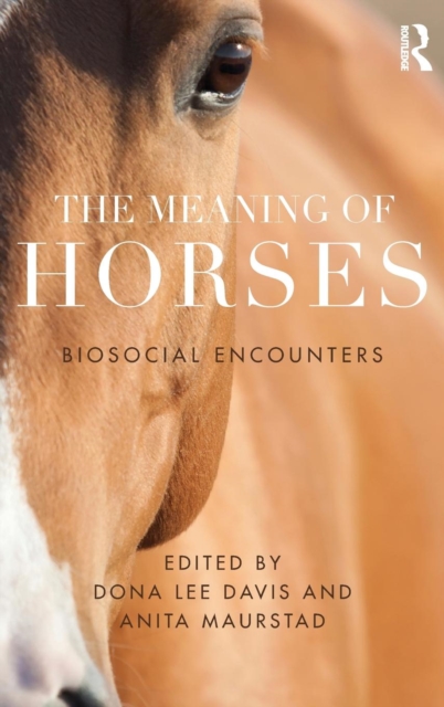 The Meaning of Horses : Biosocial Encounters, Hardback Book