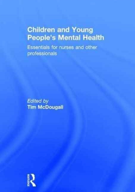 Children and Young People's Mental Health : Essentials for Nurses and Other Professionals, Hardback Book