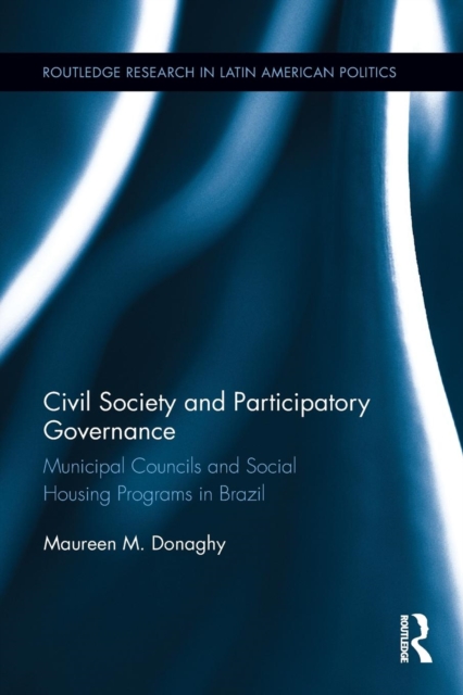 Civil Society and Participatory Governance : Municipal Councils and Social Housing Programs in Brazil, Paperback / softback Book
