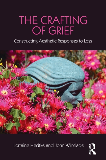 The Crafting of Grief : Constructing Aesthetic Responses to Loss, Paperback / softback Book