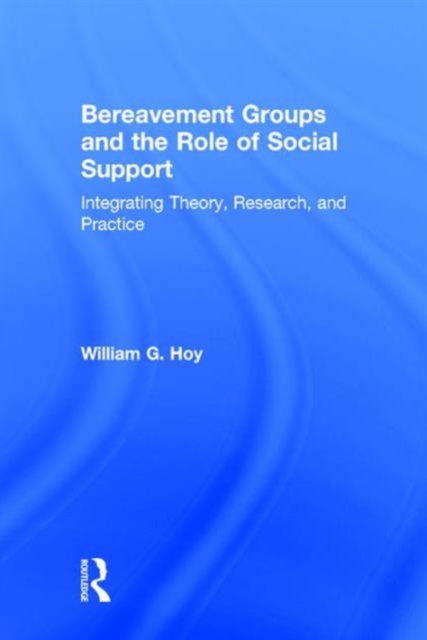 Bereavement Groups and the Role of Social Support : Integrating Theory, Research, and Practice, Hardback Book