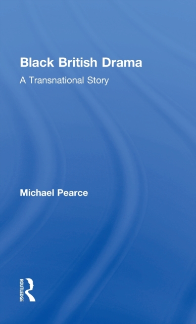 Black British Drama : A Transnational Story, Hardback Book
