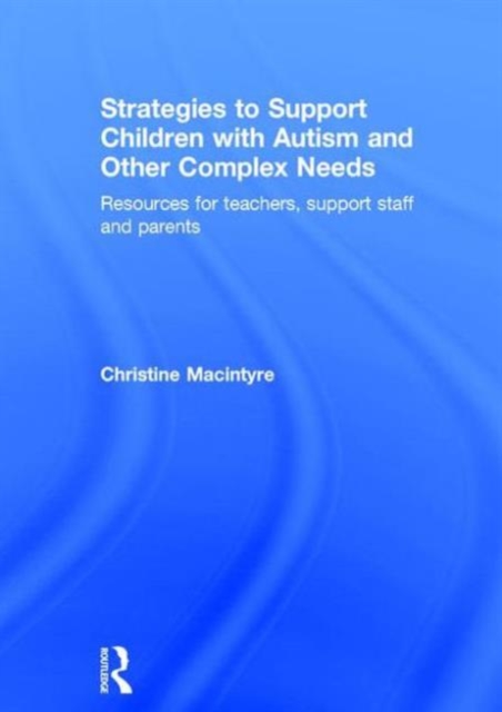 Strategies to Support Children with Autism and Other Complex Needs : Resources for teachers, support staff and parents, Hardback Book