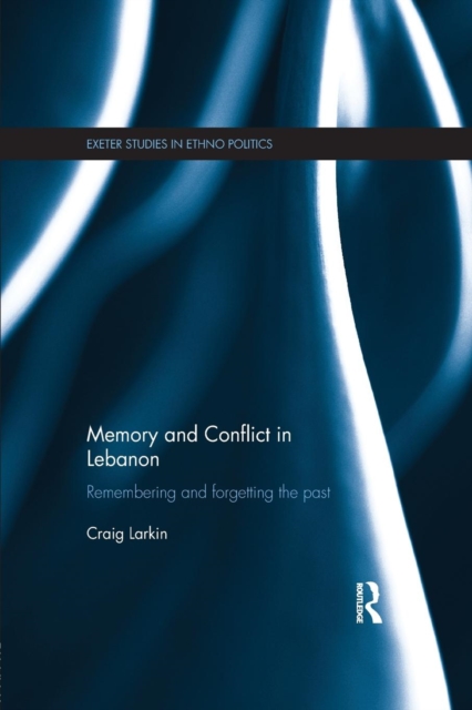 Memory and Conflict in Lebanon : Remembering and Forgetting the Past, Paperback / softback Book