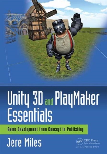 Unity 3D and PlayMaker Essentials : Game Development from Concept to Publishing, Paperback / softback Book