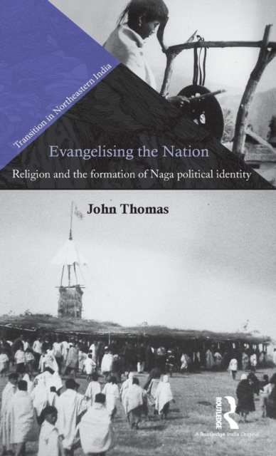 Evangelising the Nation : Religion and the Formation of Naga Political Identity, Hardback Book