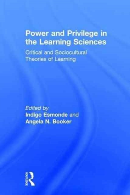 Power and Privilege in the Learning Sciences : Critical and Sociocultural Theories of Learning, Hardback Book