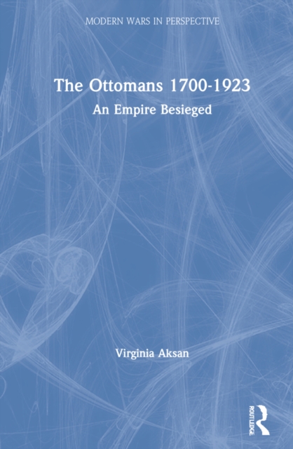 The Ottomans 1700-1923 : An Empire Besieged, Hardback Book