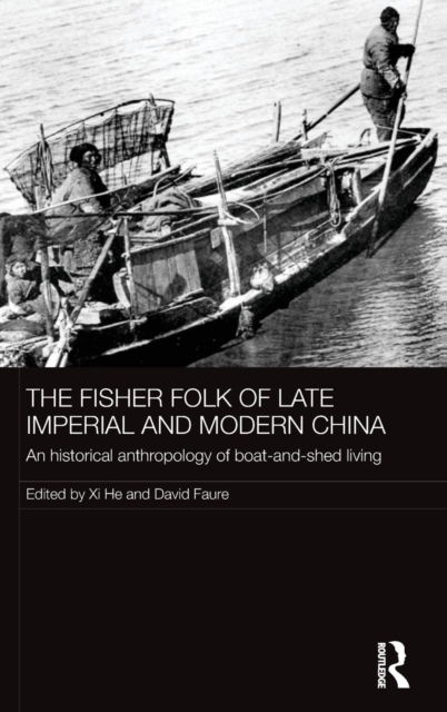 The Fisher Folk of Late Imperial and Modern China : An Historical Anthropology of Boat-and-Shed Living, Hardback Book