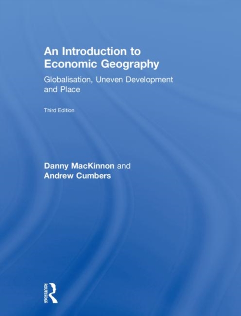 An Introduction to Economic Geography : Globalisation, Uneven Development and Place, Hardback Book