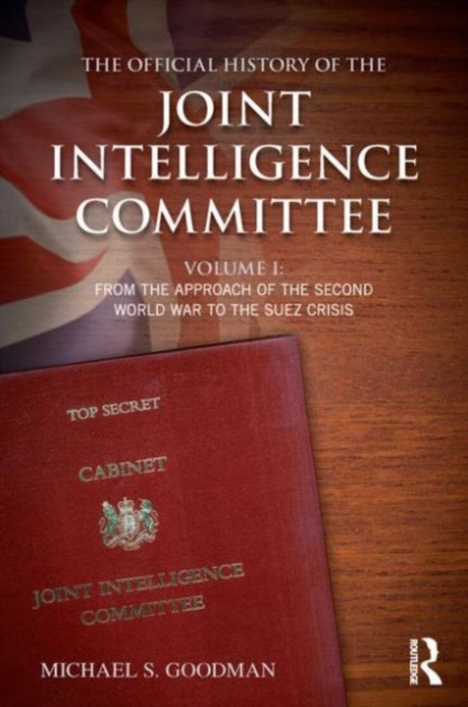 The Official History of the Joint Intelligence Committee : Volume I: From the Approach of the Second World War to the Suez Crisis, Paperback / softback Book