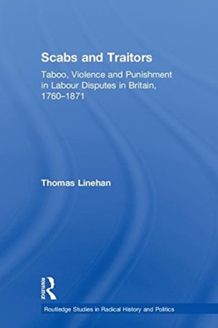 Scabs and Traitors : Taboo, Violence and Punishment in Labour Disputes in Britain, 1760-1871, Hardback Book