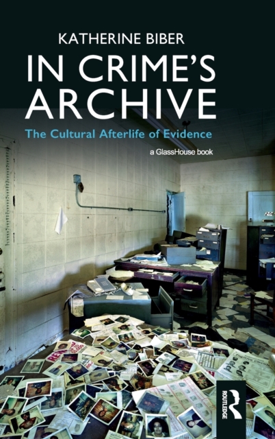 In Crime's Archive : The Cultural Afterlife of Evidence, Hardback Book