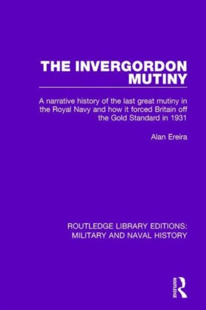 The Invergordon Mutiny : A Narrative History of the Last Great Mutiny in the Royal Navy and How It Forced Britain off the Gold Standard in 1931, Hardback Book