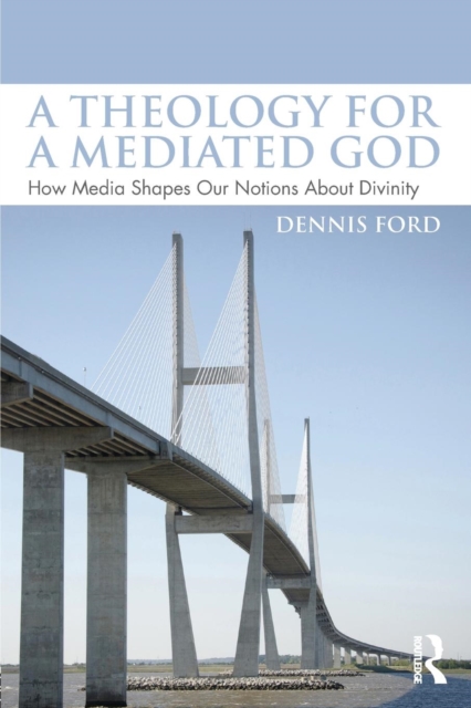 A Theology for a Mediated God : How Media Shapes Our Notions About Divinity, Paperback / softback Book