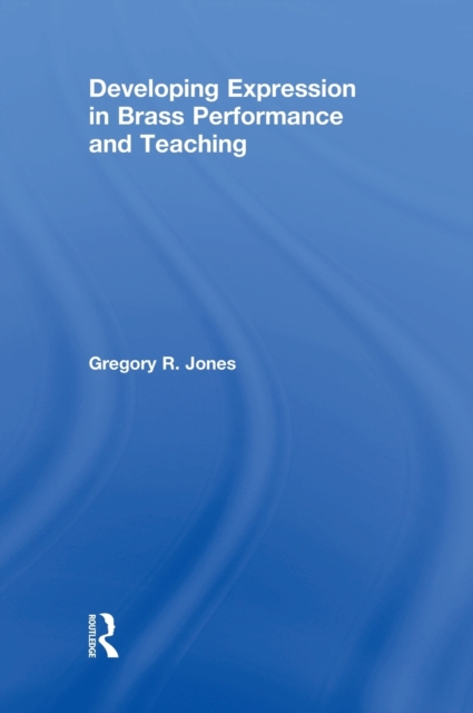 Developing Expression in Brass Performance and Teaching, Hardback Book