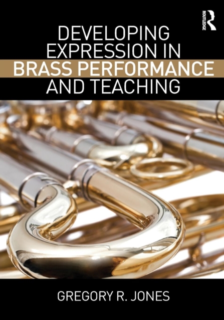 Developing Expression in Brass Performance and Teaching, Paperback / softback Book