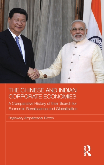 The Chinese and Indian Corporate Economies : A Comparative History of their Search for Economic Renaissance and Globalization, Hardback Book