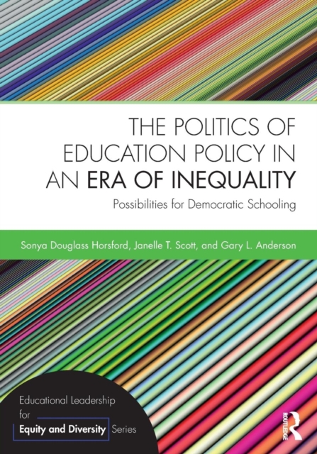 The Politics of Education Policy in an Era of Inequality : Possibilities for Democratic Schooling, Paperback / softback Book