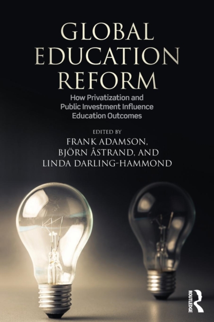 Global Education Reform : How Privatization and Public Investment Influence Education Outcomes, Paperback / softback Book