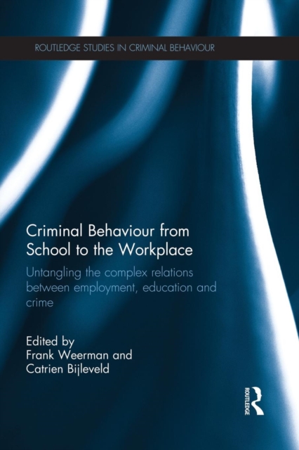 Criminal Behaviour from School to the Workplace : Untangling the Complex Relations Between Employment, Education and Crime, Paperback / softback Book