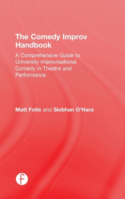 The Comedy Improv Handbook : A Comprehensive Guide to University Improvisational Comedy in Theatre and Performance, Hardback Book