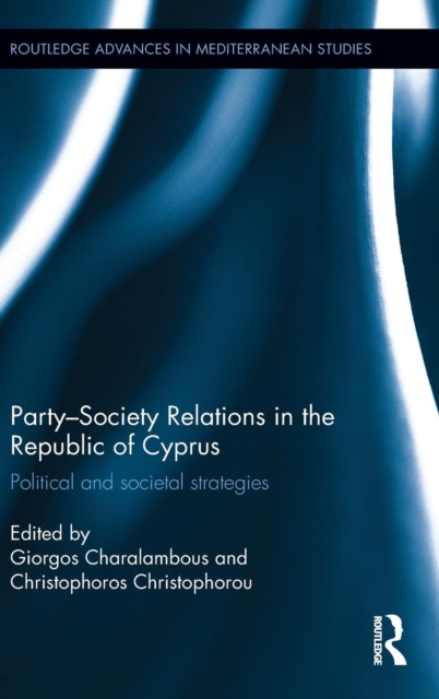 Party-Society Relations in the Republic of Cyprus : Political and Societal Strategies, Hardback Book