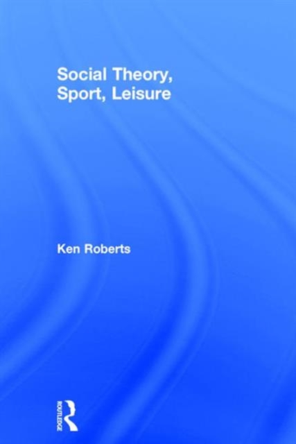 Social Theory, Sport, Leisure, Hardback Book