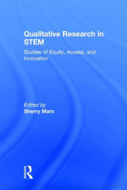 Qualitative Research in STEM : Studies of Equity, Access, and Innovation, Hardback Book
