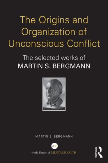 The Origins and Organization of Unconscious Conflict : The Selected Works of Martin S. Bergmann, Hardback Book