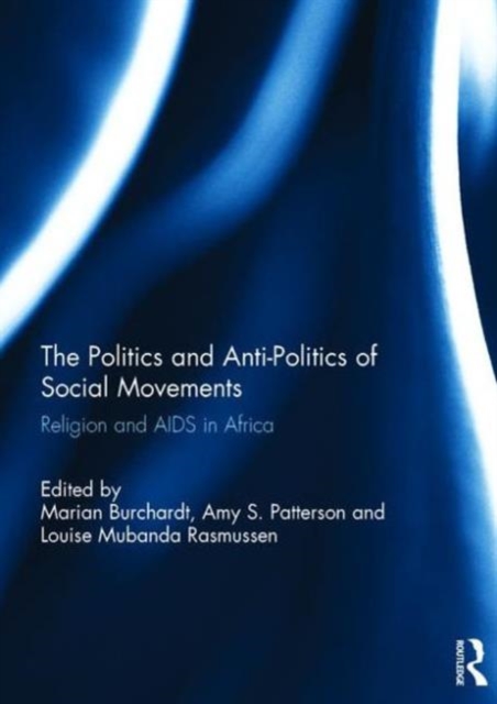 The Politics and Anti-Politics of Social Movements : Religion and AIDS in Africa, Hardback Book