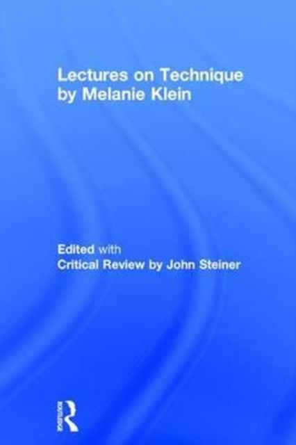 Lectures on Technique by Melanie Klein : Edited with Critical Review by John Steiner, Hardback Book