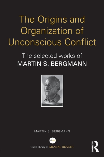 The Origins and Organization of Unconscious Conflict : The Selected Works of Martin S. Bergmann, Paperback / softback Book