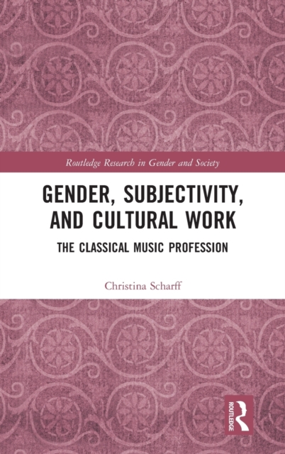 Gender, Subjectivity, and Cultural Work : The Classical Music Profession, Hardback Book