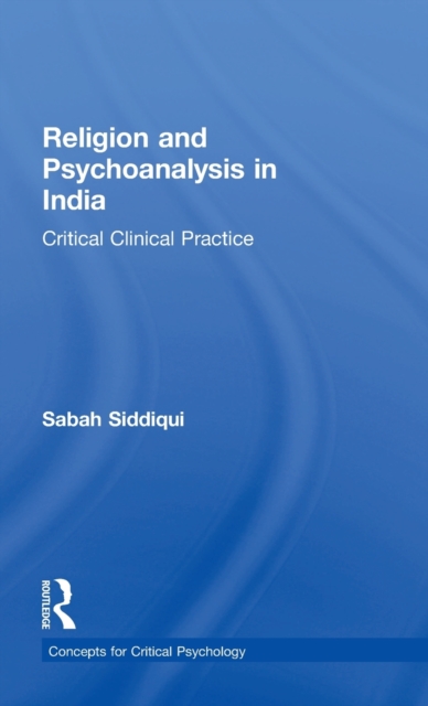 Religion and Psychoanalysis in India : Critical Clinical Practice, Hardback Book