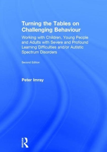 Turning the Tables on Challenging Behaviour : Working with Children, Young People and Adults with Severe and Profound Learning Difficulties and/or Autistic Spectrum Disorders, Hardback Book