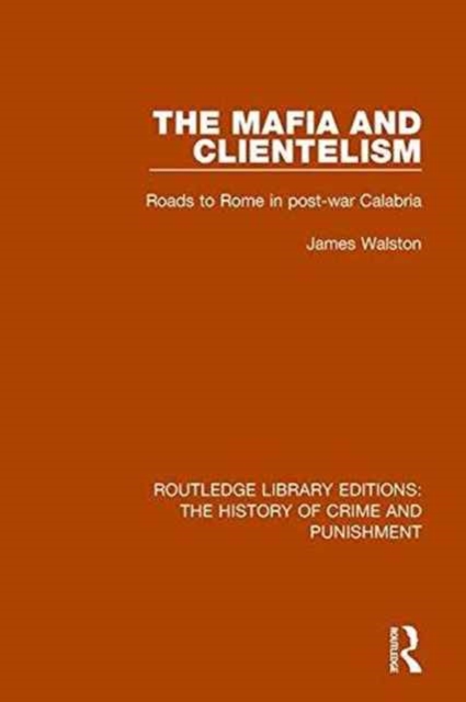 The Mafia and Clientelism : Roads to Rome in Post-War Calabria, Paperback / softback Book