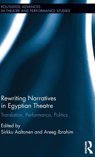 Rewriting Narratives in Egyptian Theatre : Translation, Performance, Politics, Hardback Book