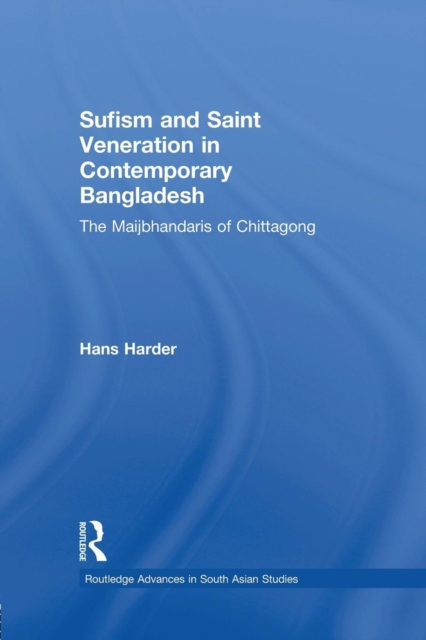Sufism and Saint Veneration in Contemporary Bangladesh : The Maijbhandaris of Chittagong, Paperback / softback Book