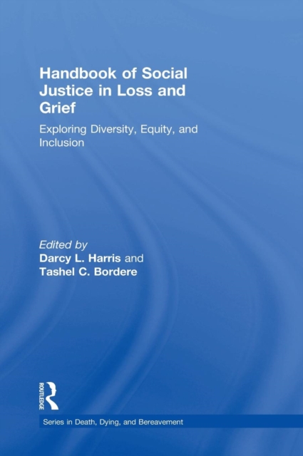 Handbook of Social Justice in Loss and Grief : Exploring Diversity, Equity, and Inclusion, Hardback Book