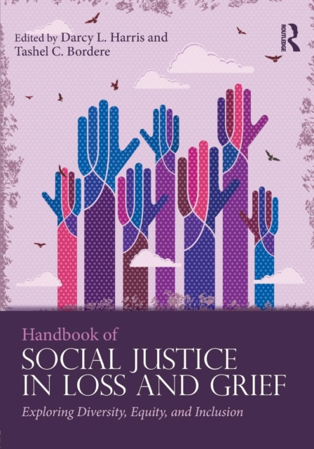 Handbook of Social Justice in Loss and Grief : Exploring Diversity, Equity, and Inclusion, Paperback / softback Book