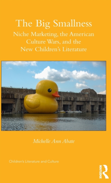 The Big Smallness : Niche Marketing, the American Culture Wars, and the New Children?s Literature, Hardback Book